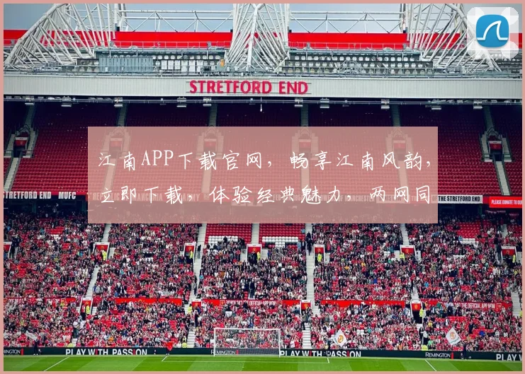 江南APP下载官网，畅享江南风韵，立即下载，体验经典魅力，两网同步更新。